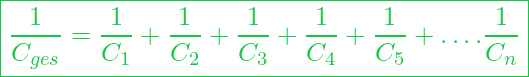  \boxed{ \frac{1}{C_{ges}} = \frac{1}{C_1} + \frac{1}{C_2} + \frac{1}{C_3} + \frac{1}{C_4} + \frac{1}{C_5} + …. \frac{1}{C_n} }