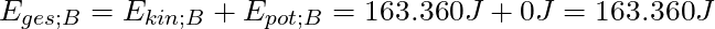 E_{ges;B} = E_{kin;B} + E_{pot;B} = 163.360 J + 0J = 163.360 J