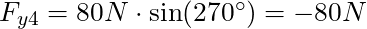 F_{y4} = 80 N \cdot \sin(270^\circ) = -80 N
