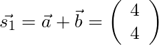 \vec{s_1} = \vec{a} + \vec{b} = \left( \begin{array}{c} 4 \\ 4 \end{array} \right)