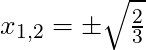 x_{1,2} = \pm \sqrt{\frac{2}{3}}