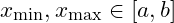 x_{\text{min}}, x_{\text{max}} \in [a, b]