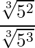 \dfrac{\sqrt[3]{5^2} }{\sqrt[3]{5^3}}