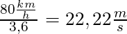\frac{80 \frac{km}{h}}{ 3,6} = 22,22 \frac{m}{s}