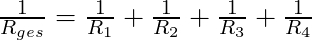   \frac{1}{R_{ges}} = \frac{1}{R_1} + \frac{1}{R_2} + \frac{1}{R_3} + \frac{1}{R_4}