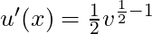 u'(x) = \frac{1}{2} v^{\frac{1}{2} - 1}