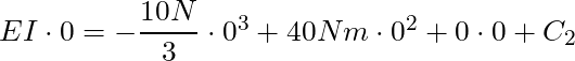 EI \cdot 0 = -\dfrac{10N}{3} \cdot 0^3 + 40Nm \cdot  0^2 + 0 \cdot 0 + C_2