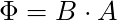   \Phi = B \cdot A