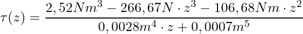 \tau(z) = \dfrac{2,52Nm^3 - 266,67N \cdot z^3 - 106,68Nm \cdot z^2}{0,0028m^4 \cdot z + 0,0007m^5}