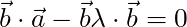 \vec{b} \cdot \vec{a} - \vec{b}  \lambda \cdot \vec{b} = 0