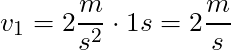 v_1 = 2 \dfrac{m}{s^2} \cdot 1s = 2 \dfrac{m}{s}
