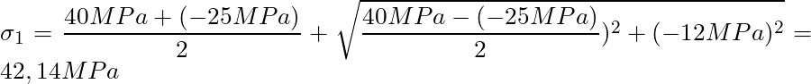 \sigma_{1} = \dfrac{40 MPa + (-25 MPa)}{2} + \sqrt{\dfrac{40 MPa - (-25 MPa)}{2})^2 + (-12 MPa)^2} = 42,14 MPa