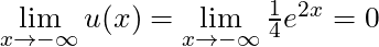 \lim \limits_{x \to -\infty} u(x) = \lim \limits_{x \to -\infty} \frac{1}{4} e^{2x} = 0