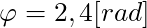 \varphi = 2,4 [rad]