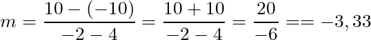 m = \dfrac{10 - (-10)}{-2 - 4} = \dfrac{10 + 10}{-2 - 4} = \dfrac{20}{-6} == -3,33