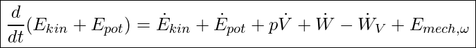  \boxed{ \frac{d}{dt} (E_{kin} + E_{pot}) = \dot{E}_{kin} + \dot{E}_{pot} + p \dot{V} + \dot{W} - \dot{W}_V + E_{mech, \omega} }