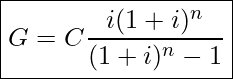  \boxed{ G = C \frac{i (1 + i )^n}{(1 + i)^n - 1} }