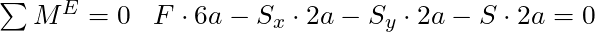 \sum M^E = 0 \; \; \; F \cdot 6a - S_x \cdot2 a - S_y \cdot 2a - S \cdot 2a = 0