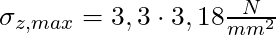 \sigma_{z, max} = 3,3 \cdot 3,18 \frac{N}{mm^2}
