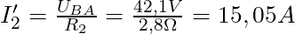 I'_2 = \frac{U_{BA}}{R_2} = \frac{42,1 V}{2,8 \Omega} = 15,05 A