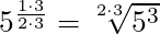 5^{\frac{1 \cdot 3}{2 \cdot 3}} = \sqrt[2 \cdot 3]{5^3}