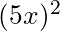 (5x)^2