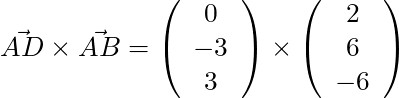 \vec{AD} \times \vec{AB} = \left( \begin{array}{c} 0 \\ -3 \\ 3 \end{array} \right) \times \left( \begin{array}{c} 2 \\ 6 \\ -6 \end{array} \right)