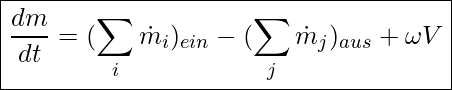  \boxed{ \frac{dm}{dt} = ( \sum_i \dot{m}_i)_{ein} - ( \sum_j \dot{m}_j)_{aus} + \omega V }