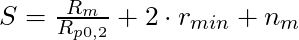 \ S = \frac{R_m}{R_{p0,2}} + 2 \cdot r_{min} + n_m