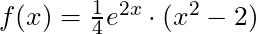 f(x) = \frac{1}{4} e^{2x} \cdot (x^2 - 2)