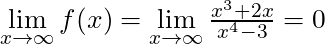\lim \limits_{x \to \infty} f(x) = \lim \limits_{x \to \infty} \frac{x^3 + 2x}{x^4 - 3} = 0