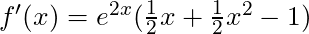 f'(x) = e^{2x}(\frac{1}{2}x + \frac{1}{2}x^2 - 1)