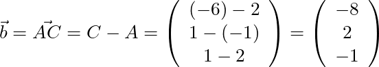 \vec{b} = \vec{AC} = C - A = \left( \begin{array}{c} (-6) - 2 \\ 1 - (-1) \\ 1 - 2 \end{array}\right) = \left( \begin{array}{c} -8 \\ 2 \\ -1 \end{array}\right)