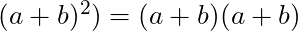 (a + b)^2 ) = (a + b) (a + b)