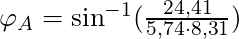 \varphi_A = \sin^{-1}(\frac{24,41}{5,74 \cdot 8,31})