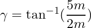 \gamma = \tan^{-1}(\dfrac{5m}{2m})