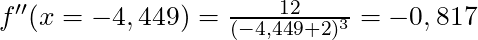 f''(x = -4,449) =\frac{12}{(-4,449+2)^3} = -0,817