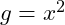 g = x^2