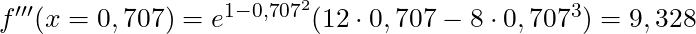 f'''(x = 0,707) = e^{1-0,707^2}(12 \cdot 0,707 - 8 \cdot 0,707^3) = 9,328
