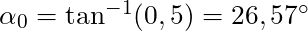 \alpha_0=\tan^{-1} (0,5) = 26,57^\circ
