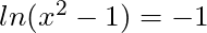 ln(x^2 - 1) = -1