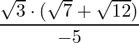 \dfrac{\sqrt{3} \cdot (\sqrt{7} + \sqrt{12})}{-5}