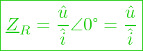  \boxed{ \underline{Z}_R = \frac{\hat{u}}{\hat{i}} \angle 0\text{°} = \frac{\hat{u}}{\hat{i}}}}