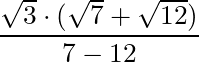\dfrac{\sqrt{3} \cdot (\sqrt{7} + \sqrt{12})}{7 - 12}