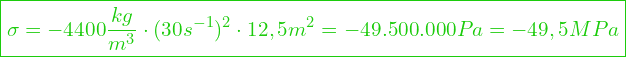  \boxed{\sigma = -4400 \frac{kg}{m^3} \cdot (30 s^{-1})^2 \cdot 12,5 m^2 = -49.500.000 Pa = -49,5 MPa}