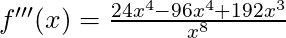 f'''(x) = \frac{24x^4 -96x^4 + 192x^3}{x^8}