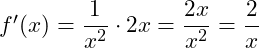 f'(x) = \dfrac{1}{x^2} \cdot 2x = \dfrac{2x}{x^2} = \dfrac{2}{x}