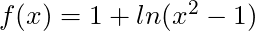 f(x) = 1 + ln(x^2 -1)