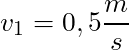 v_1 = 0,5 \dfrac{m}{s}