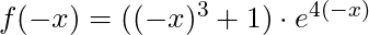 f(-x) = ((-x)^3 + 1) \cdot e^{4(-x)}